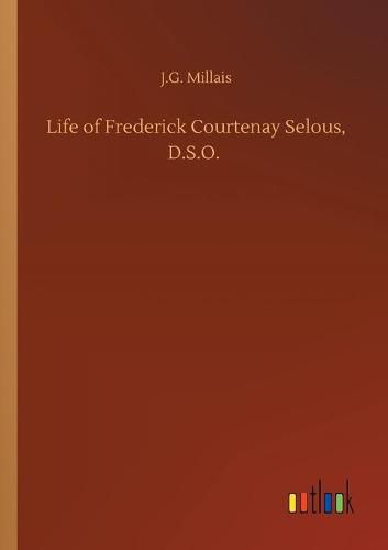 Cover image for Life of Frederick Courtenay Selous, D.S.O.