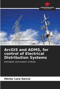 Cover image for ArcGIS and ADMS, for control of Electrical Distribution Systems