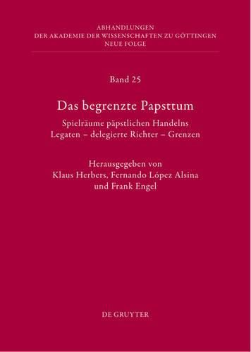 Cover image for Das Begrenzte Papsttum: Spielraume Papstlichen Handelns. Legaten - Delegierte Richter - Grenzen