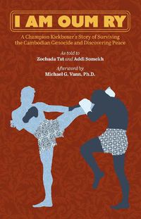 Cover image for I Am Oum Ry: A Champion Kickboxer's Story of Surviving the Cambodian Genocide and Discovering Peace