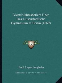 Cover image for Vierter Jahresbericht Uber Das Luisenstadtische Gymnasium in Berlin (1869)