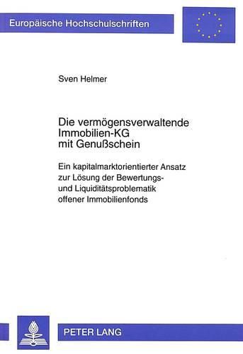 Cover image for Die Vermoegensverwaltende Immobilien-Kg Mit Genussschein: Ein Kapitalmarktorientierter Ansatz Zur Loesung Der Bewertungs- Und Liquiditaetsproblematik Offener Immobilienfonds