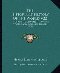 Cover image for The Historians' History of the World V22: The British Colonies; The United States, Early Colonial Period (1904)