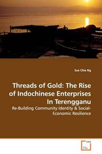 Cover image for Threads of Gold: The Rise of Indochinese Enterprises In Terengganu