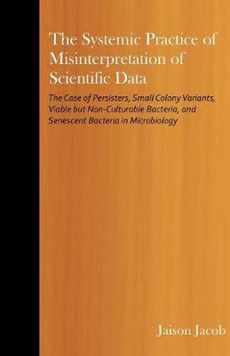 Cover image for The Systemic Practice of Misinterpretation of Scientific Data: The Case of Persisters, Small Colony Variants, Viable but Non-Culturable Bacteria, and Senescent Bacteria in Microbiology