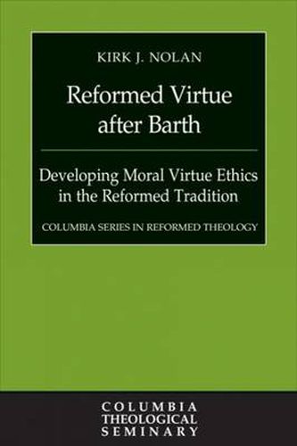 Cover image for Reformed Virtue after Barth: Developing Moral Virtue Ethics in the Reformed Tradition