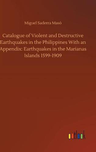 Cover image for Catalogue of Violent and Destructive Earthquakes in the Philippines With an Appendix: Earthquakes in the Marianas Islands 1599-1909