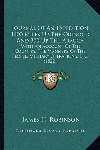 Journal of an Expedition 1400 Miles Up the Orinoco and 300 Up the Arauca: With an Account of the Country, the Manners of the People, Military Operations, Etc. (1822)