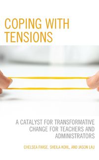 Cover image for Coping with Tensions: A Catalyst for Transformative Change for Teachers and Administrators