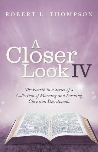 Cover image for A Closer Look Iv: The Fourth in a Series of a Collection of Morning and Evening Christian Devotionals