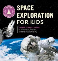 Cover image for Space Exploration for Kids: A Junior Scientist's Guide to Astronauts, Rockets, and Life in Zero Gravity