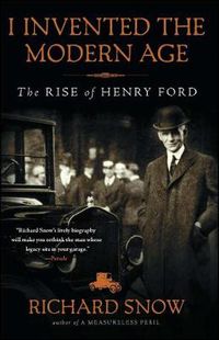 Cover image for I Invented the Modern Age: The Rise of Henry Ford