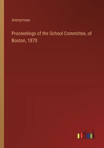 Proceedings of the School Committee, of Boston, 1870