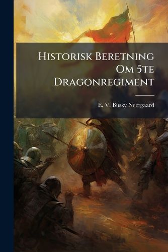 Cover image for Historisk Beretning Om 5te Dragonregiment