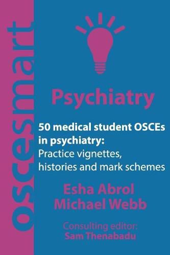 Cover image for OSCEsmart - 50 medical student OSCEs in Psychiatry: Vignettes, histories and mark schemes for your finals.