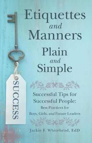 Cover image for Etiquettes and Manners Plain and Simple: Successful Tips for Successful People: Best Practices for Boys, Girls, and Future Leaders