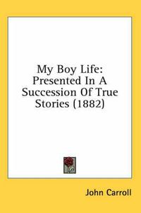 Cover image for My Boy Life: Presented in a Succession of True Stories (1882)