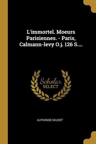Cover image for L'immortel. Moeurs Parisiennes. - Paris, Calmann-levy O.j. 126 S....