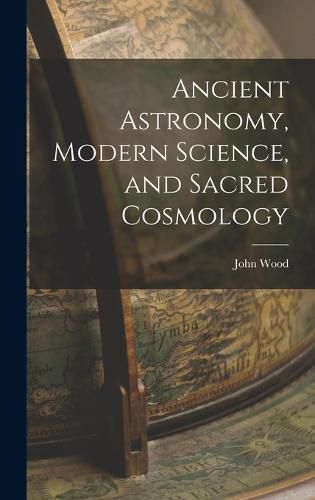 Cover image for Ancient Astronomy, Modern Science, and Sacred Cosmology