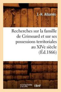 Cover image for Recherches Sur La Famille de Grimoard Et Sur Ses Possessions Territoriales Au Xive Siecle, (Ed.1866)