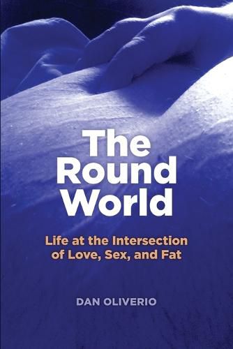 Cover image for The Round World: Life at the Intersection of Love, Sex, and Fat