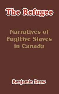 Cover image for The Refugee: Narratives of Fugitive Slaves in Canada