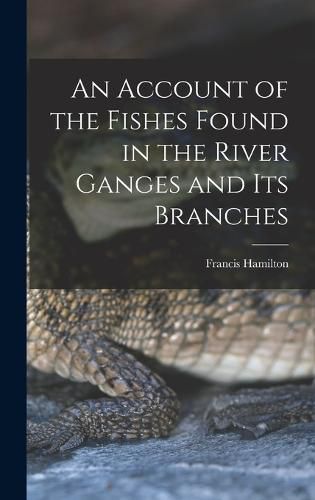 Cover image for An Account of the Fishes Found in the River Ganges and Its Branches