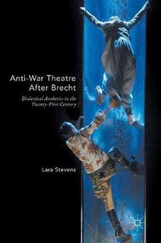 Cover image for Anti-War Theatre After Brecht: Dialectical Aesthetics in the Twenty-First Century