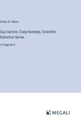 Cover image for Guy Garrick; Craig Kennedy, Scientific Detective Series