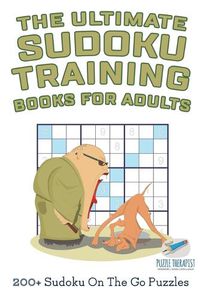 Cover image for The Ultimate Sudoku Training Books for Adults 200+ Sudoku On The Go Puzzles