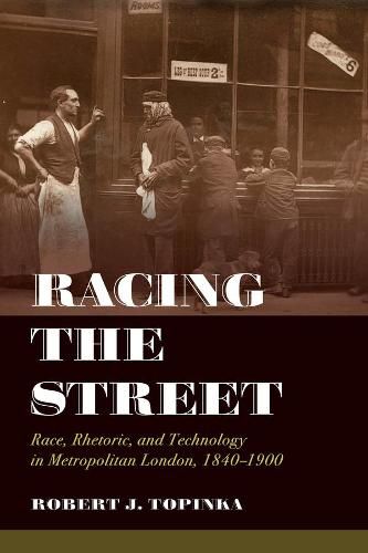 Cover image for Racing the Street: Race, Rhetoric, and Technology in Metropolitan London, 1840-1900