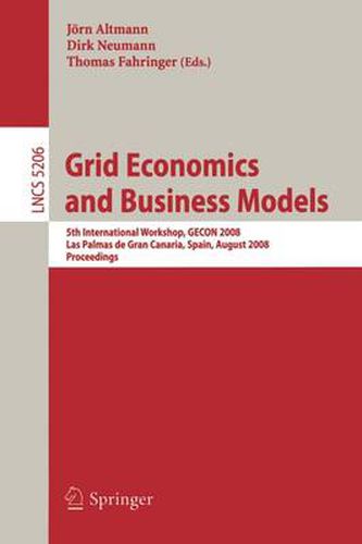 Cover image for Grid Economics and Business Models: 5th International Workshop, GECON 2008, Las Palmas de Gran Canaria, Spain, August 26, 2008, Proceeedings