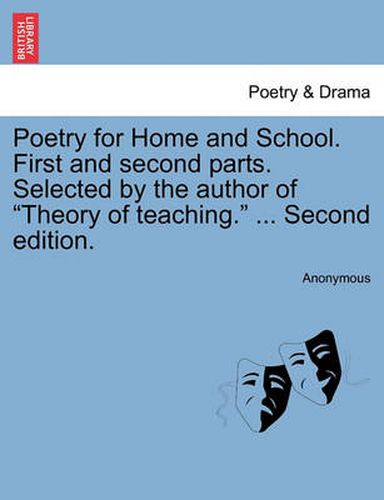 Cover image for Poetry for Home and School. First and Second Parts. Selected by the Author of  Theory of Teaching.  ... Second Edition.