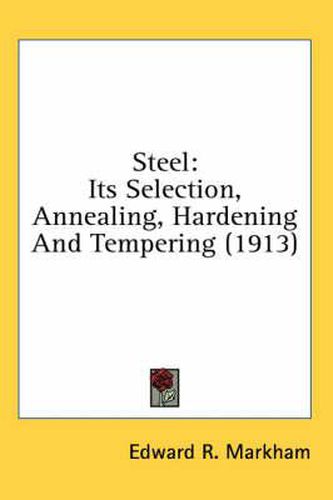 Steel: Its Selection, Annealing, Hardening and Tempering (1913)