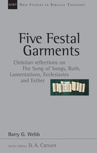 Cover image for Five Festal Garments: Christian Reflections on the Song of Songs, Ruth, Lamentations, Ecclesiastes and Esther