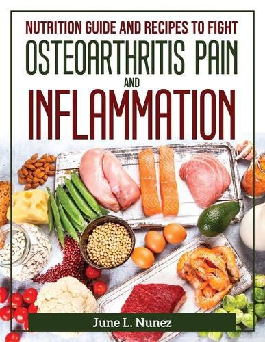 Cover image for Nutrition Guide and Recipes to Fight Osteoarthritis Pain and Inflammation: June L. Nunez