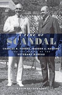 Cover image for A Time of Scandal: Charles R. Forbes, Warren G. Harding, and the Making of the Veterans Bureau