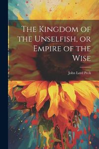 Cover image for The Kingdom of the Unselfish, or Empire of the Wise