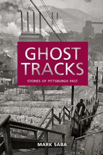 Cover image for Ghost Tracks: Stories of Pittsburgh Past