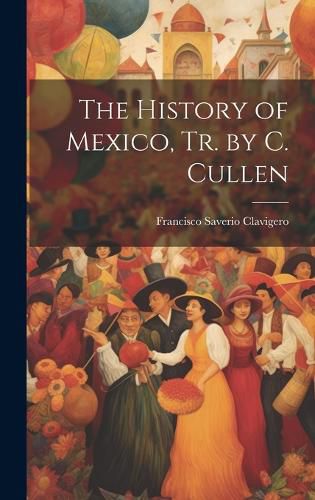 Cover image for The History of Mexico, Tr. by C. Cullen