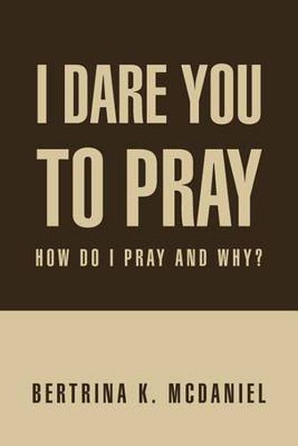 Cover image for I Dare You to Pray: How Do I Pray and Why?