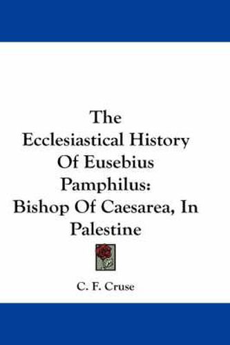 Cover image for The Ecclesiastical History of Eusebius Pamphilus: Bishop of Caesarea, in Palestine