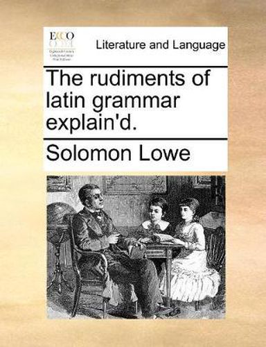 Cover image for The Rudiments of Latin Grammar Explain'd.