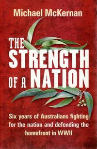 Cover image for The Strength of a Nation: Six years of Australians fighting for the nation and defending the homefront in World War II