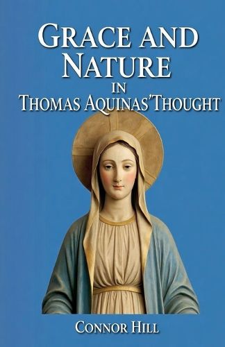 Cover image for Grace and Nature in Thomas Aquinas' Thought