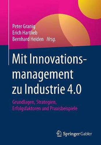 Mit Innovationsmanagement zu Industrie 4.0: Grundlagen, Strategien, Erfolgsfaktoren und Praxisbeispiele