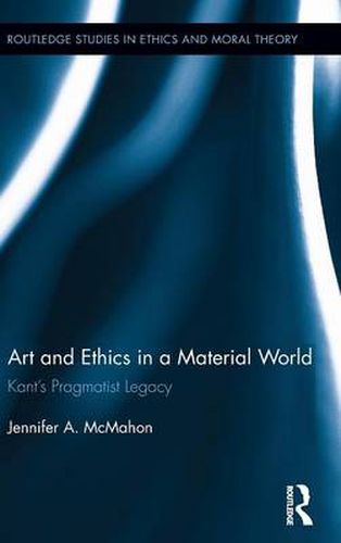 Cover image for Art and Ethics in a Material World: Kant's Pragmatist Legacy