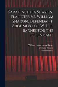 Cover image for Sarah Althea Sharon, Plaintiff, Vs. William Sharon, Defendant. Argument of W. H. L. Barnes for the Defendant