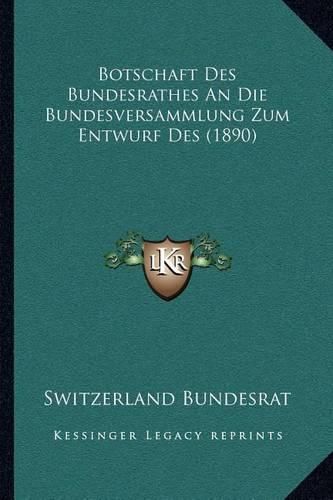 Cover image for Botschaft Des Bundesrathes an Die Bundesversammlung Zum Entwurf Des (1890)