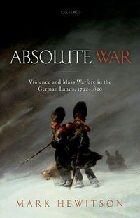 Cover image for Absolute War: Violence and Mass Warfare in the German Lands, 1792-1820